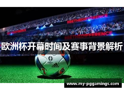 欧洲杯开幕时间及赛事背景解析