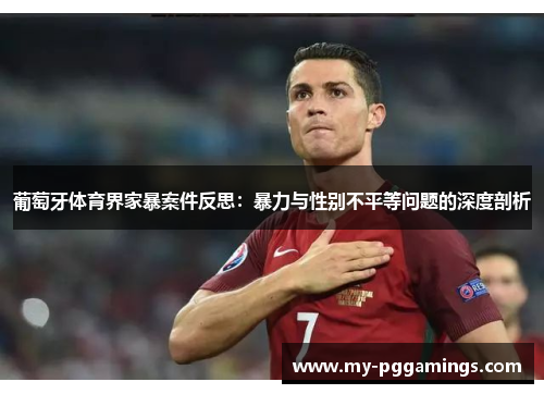 葡萄牙体育界家暴案件反思：暴力与性别不平等问题的深度剖析