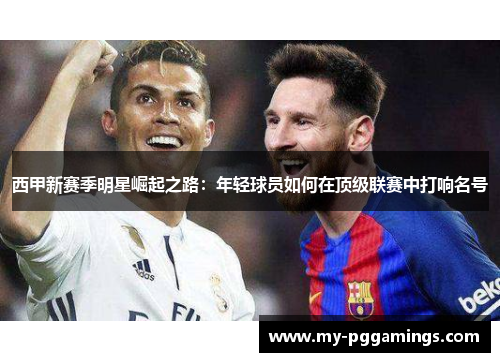 西甲新赛季明星崛起之路：年轻球员如何在顶级联赛中打响名号