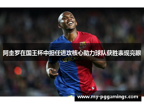 阿圭罗在国王杯中担任进攻核心助力球队获胜表现亮眼