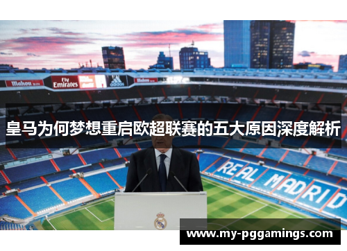 皇马为何梦想重启欧超联赛的五大原因深度解析 皇马为何梦想重启欧超联赛的五大原因深度解析