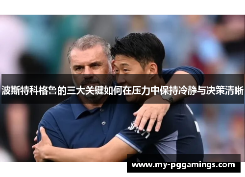 波斯特科格鲁的三大关键如何在压力中保持冷静与决策清晰