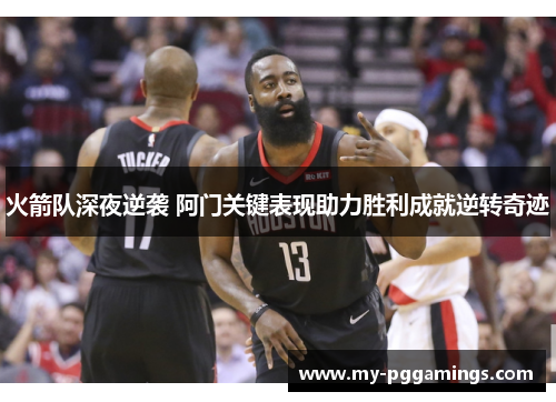 火箭队深夜逆袭 阿门关键表现助力胜利成就逆转奇迹
