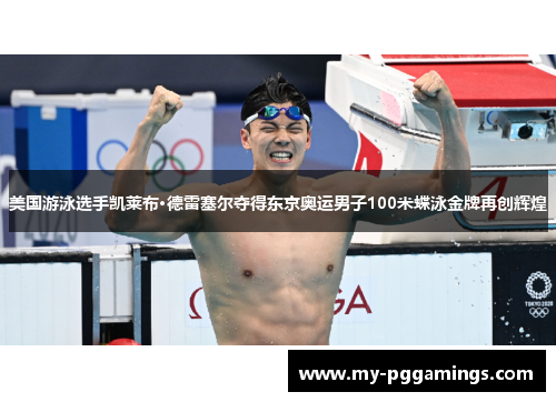 美国游泳选手凯莱布·德雷塞尔夺得东京奥运男子100米蝶泳金牌再创辉煌